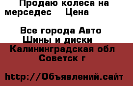 Продаю колеса на мерседес  › Цена ­ 40 000 - Все города Авто » Шины и диски   . Калининградская обл.,Советск г.